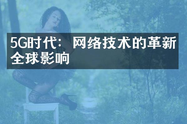 5G时代：网络技术的革新与全球影响