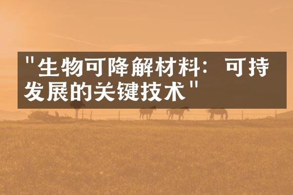 "生物可降解材料：可持续发展的关键技术"