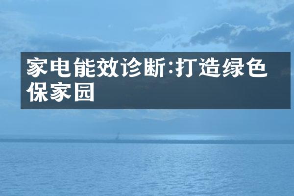 家电能效诊断:打造绿色环保家园