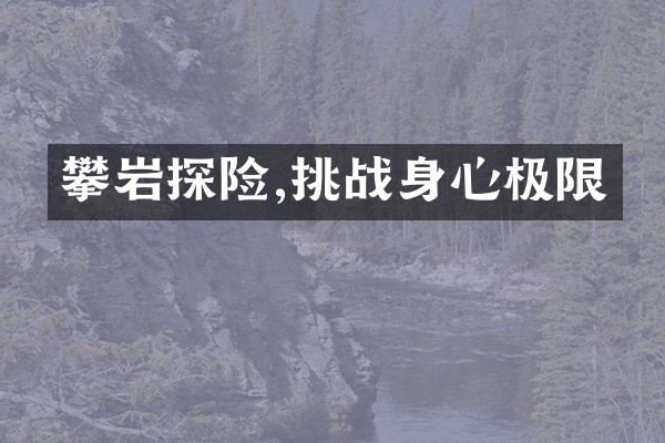 攀岩探险,挑战身心极限