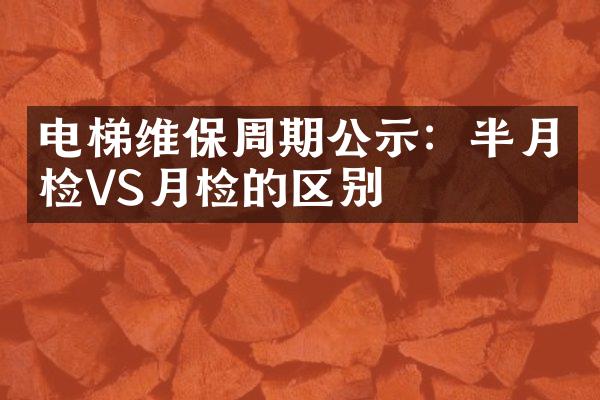 电梯维保周期公示：半月检VS月检的区别