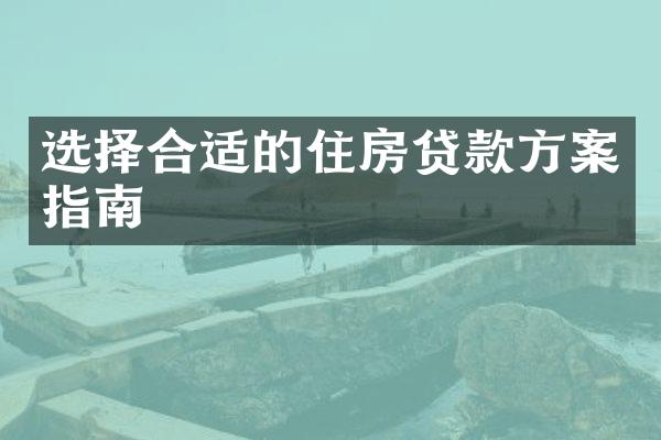 选择合适的住房贷款方案指南