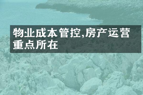 物业成本管控,房产运营的重点所在