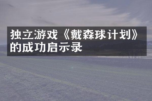 独立游戏《戴森球计划》的成功启示录