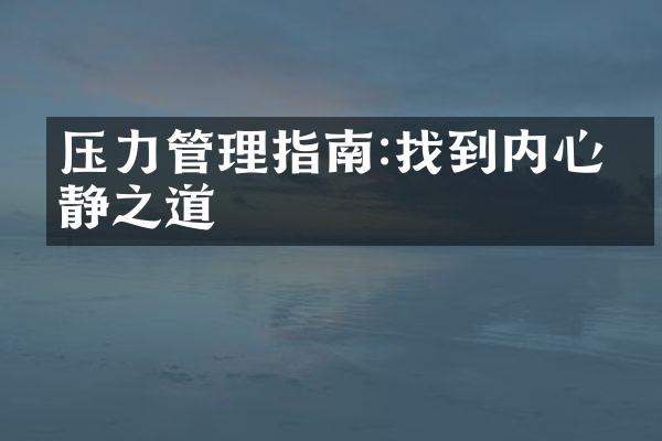 压力管理指南:找到内心平静之道