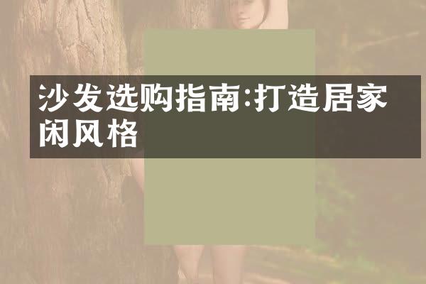 沙发选购指南:打造居家休闲风格