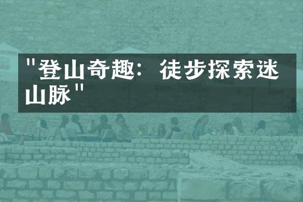 "登山奇趣：徒步探索迷人山脉"