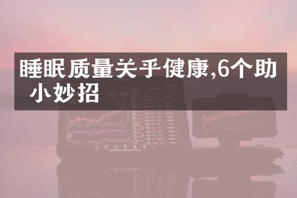 睡眠质量关乎健康,6个助眠小妙招