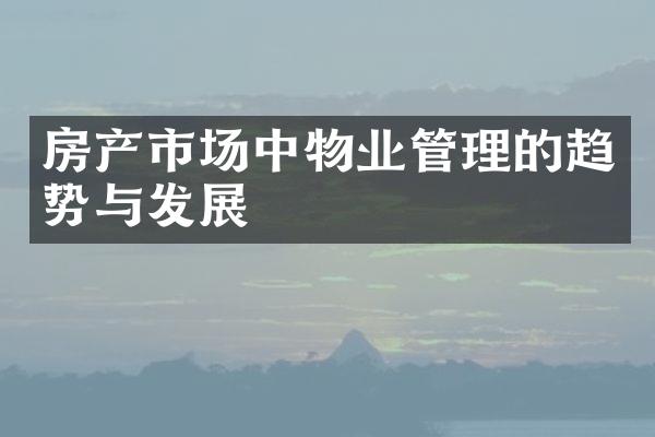 房产市场中物业管理的趋势与发展