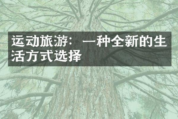 运动旅游：一种全新的生活方式选择