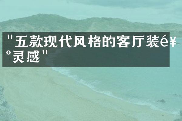 "五款现代风格的客厅装饰灵感"