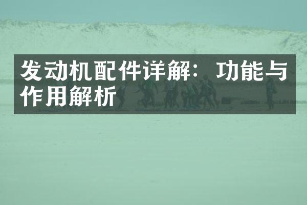 发动机配件详解：功能与作用解析