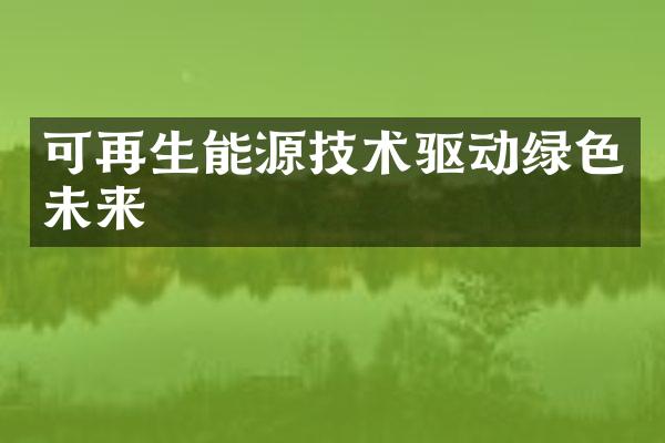 可再生能源技术驱动绿色未来