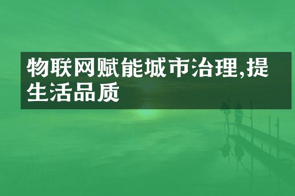 物联网赋能城市治理,提升生活品质