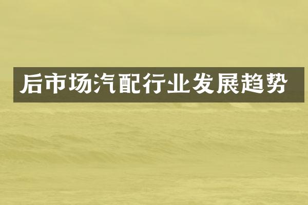 后市场汽配行业发展趋势