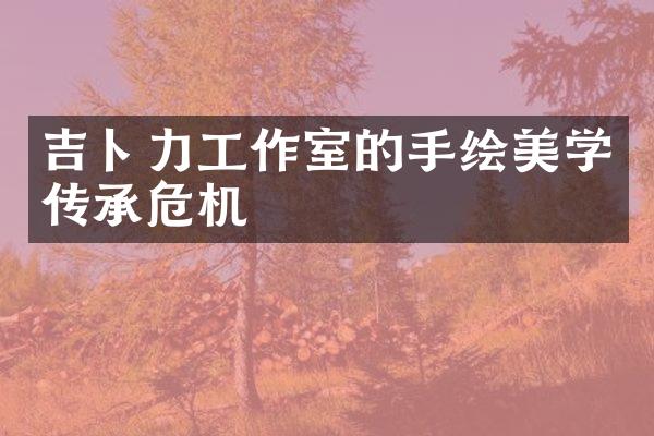 吉卜力工作室的手绘美学传承危机