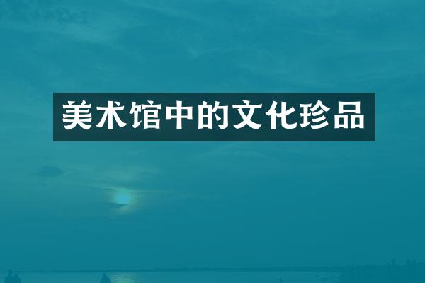 美术馆中的文化珍品