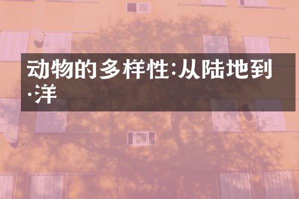 动物的多样性:从陆地到海洋