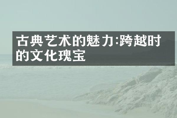 古典艺术的魅力:跨越时空的文化瑰宝