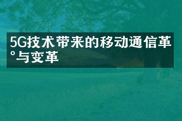 5G技术带来的移动通信革新与变革