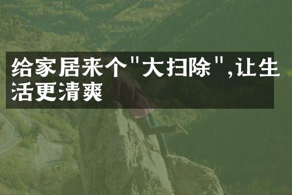 给家居来个"大扫除",让生活更清爽