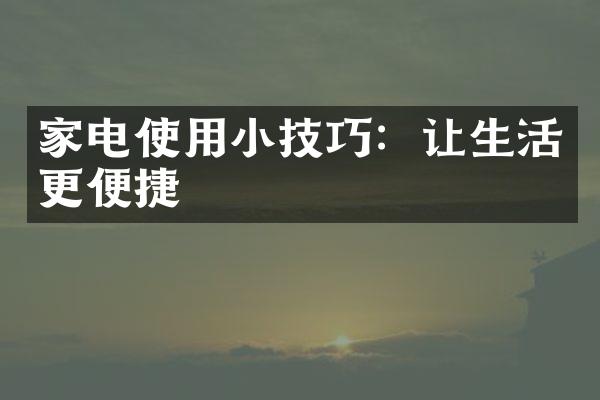 家电使用小技巧：让生活更便捷