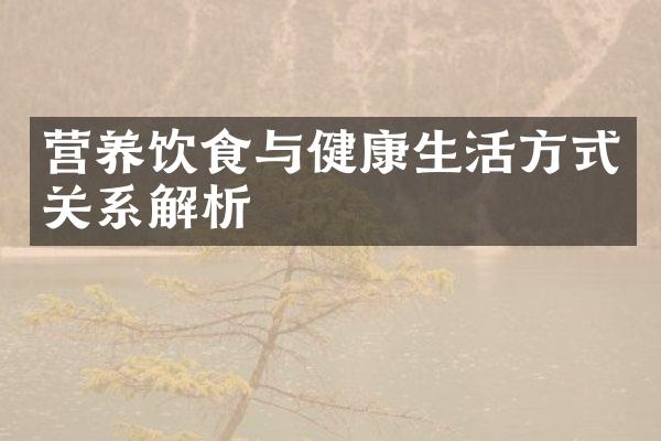 营养饮食与健康生活方式关系解析