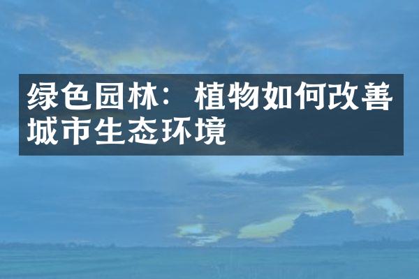 绿色园林：植物如何改善城市生态环境