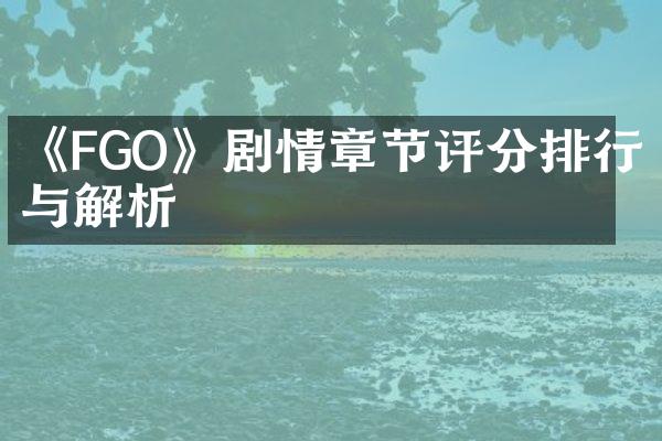 《FGO》剧情章节评分排行与解析