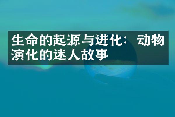 生命的起源与进化：动物演化的迷人故事