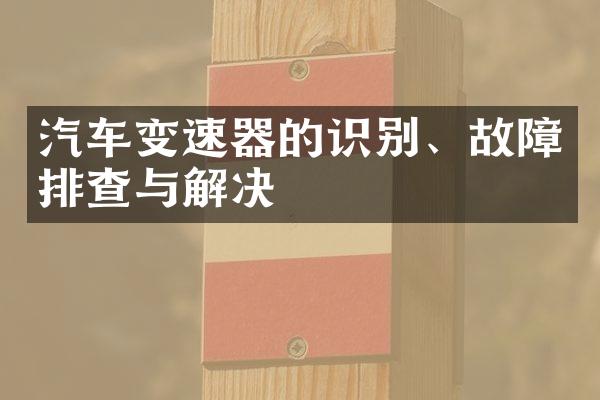 汽车变速器的识别、故障排查与解决