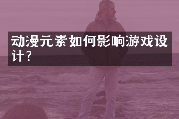 动漫元素如何影响游戏设计?
