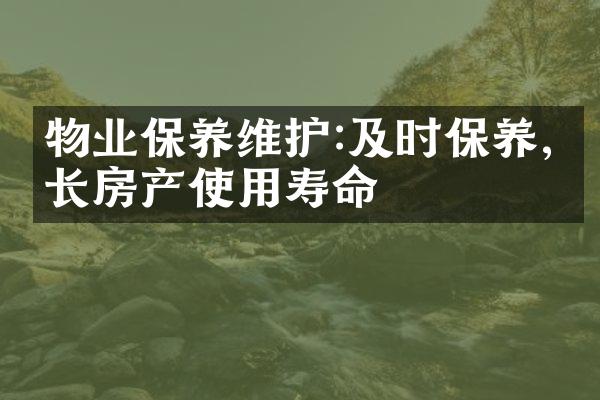物业保养维护:及时保养,延长房产使用寿命
