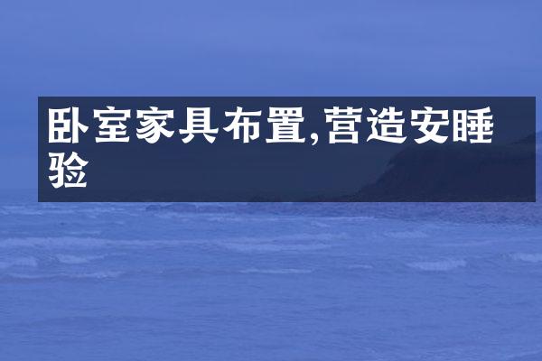 卧室家具布置,营造安睡体验