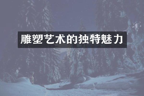 雕塑艺术的独特魅力