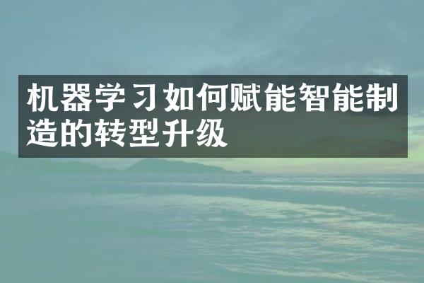 机器学习如何赋能智能制造的转型升级