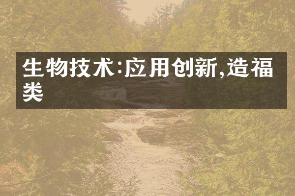 生物技术:应用创新,造福人类