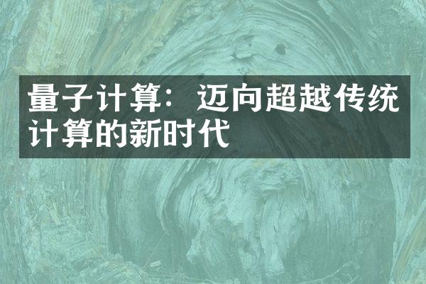 量子计算：迈向超越传统计算的新时代
