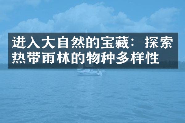 进入大自然的宝藏：探索热带雨林的物种多样性