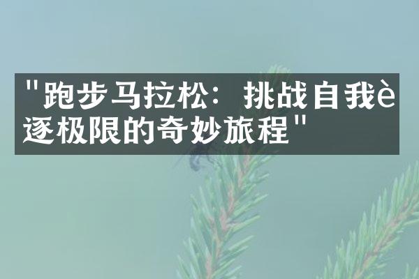 "跑步马拉松：挑战自我追逐极限的奇妙旅程"