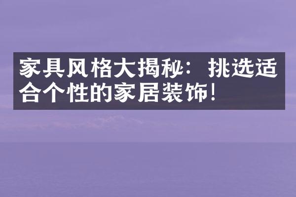 家具风格大揭秘：挑选适合个性的家居装饰！