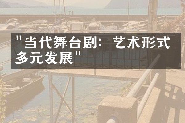 "当代舞台剧：艺术形式的多元发展"