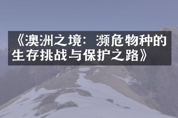 《澳洲之境：濒危物种的生存挑战与保护之路》