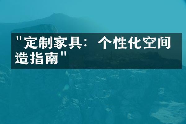 "定制家具：个性化空间打造指南"