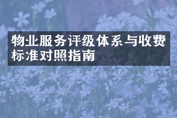 物业服务评级体系与收费标准对照指南