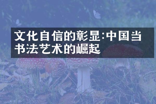 文化自信的彰显:中国当代书法艺术的崛起