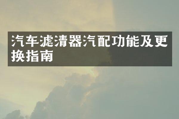汽车滤清器汽配功能及更换指南
