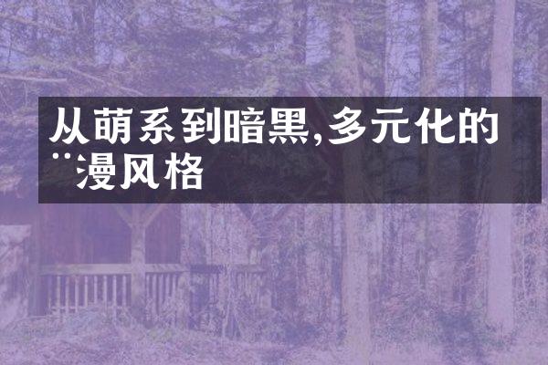 从萌系到暗黑,多元化的动漫风格