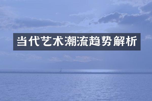 当代艺术潮流趋势解析