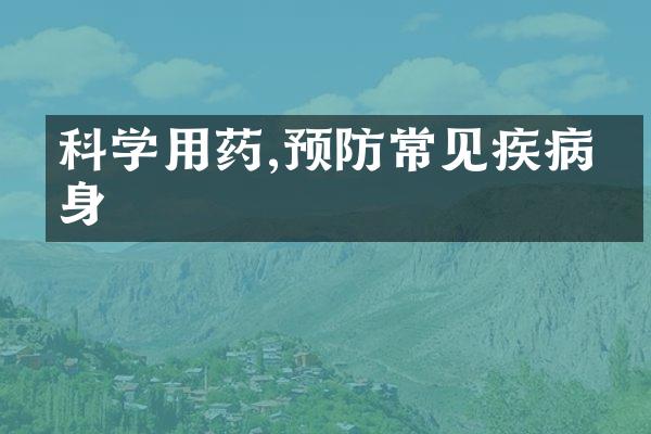 科学用药,预防常见疾病上身